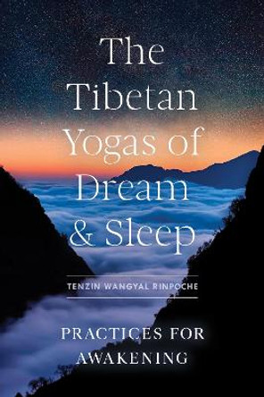 Tibetan Yogas of Dream and Sleep, The: Practices for Awakening by Tenzin Wangyal Rinpoche