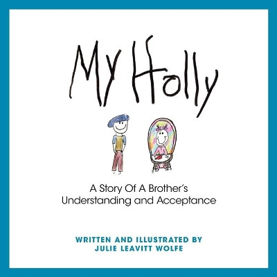 My Holly: A Story Of A Brother's Understanding and Acceptance by Julie Leavitt Wolfe 9781770678453