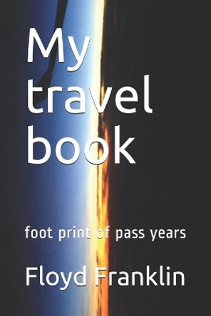 My travel book: foot print of pass years by Floyd Franklin 9781703576405