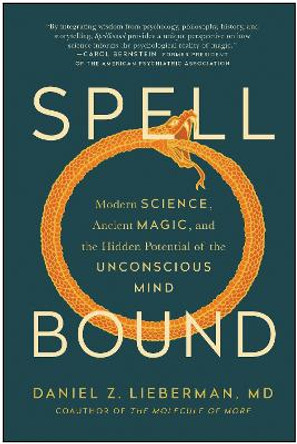 Spellbound: Modern Science, Ancient Magic, and the Hidden Potential of the Unconscious Mind by Daniel Z. Lieberman