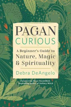Pagan Curious: A Beginner's Guide to Nature, Magic, & Spirituality by Debra Deangelo