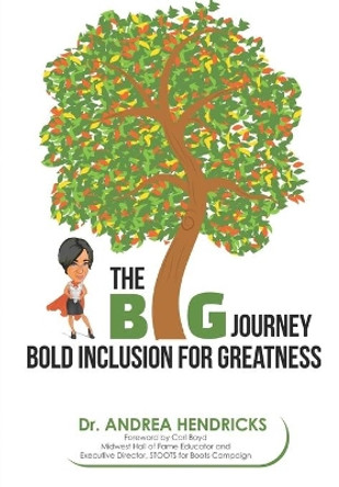 The BIG Journey: Bold Inclusion for Greatness by Andrea Hendricks 9781732683266