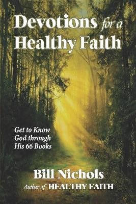 Devotions for a Healthy Faith: Get to Know God through His 66 Books by Bill Nichols 9781734452280