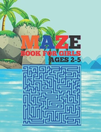 Maze Book For Girls Ages 2-5: Amazing Unique Mazes Activity Book, The Great Book of Mazes Very Fun and Challenging Brain Games For Girls Ages 2-5. by Justine Houle 9798732202144