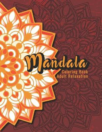 Mandala Coloring Book For Adult Relaxation: A Book for coloring with Featuring Charming and Beautiful Mandalas, Charming Interior Designs, Relaxing Patterns and Awesome illustrations by Madly Melody 9798727910658