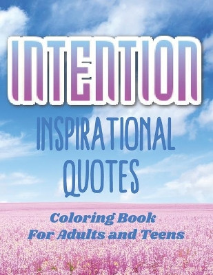 Intention Inspirational Quotes Coloring Book For Adults and Teens with Floral Motifs by Michele Collins 9798736170838