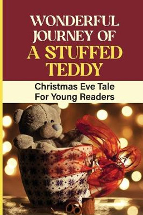 Wonderful Journey Of A Stuffed Teddy: Christmas Eve Tale For Young Readers by Deane Debey 9798758782408