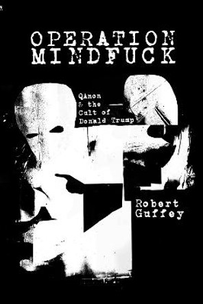 Operation Mindfuck: QAnon and the Cult of Donald Trump by Robert Guffey
