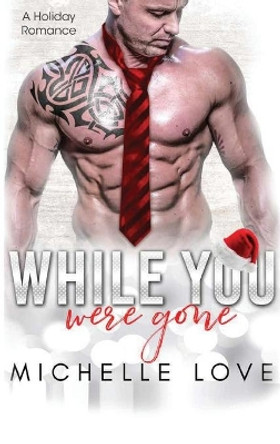 While You Were Gone: A Christmas Second Chance Romance by Michelle Love 9781648087172