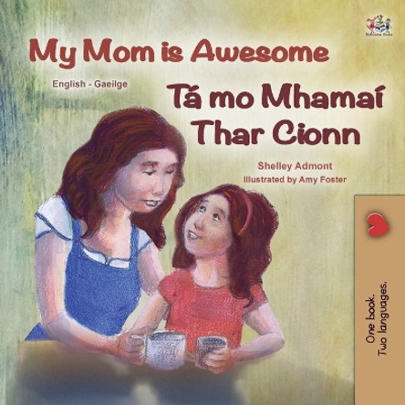 My Mom is Awesome (English Irish Bilingual Book for Kids) by Shelley Admont 9781525970955