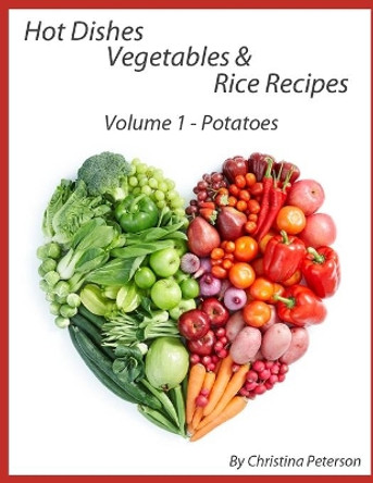 Hot Dishes-Vegetables-Rice Recipes, Potato Recipes, Volume 1: Sweet Potato Recipes-9, White Potato Recipes-19, Including Spop Recipes by Christina Peterson 9798593725417
