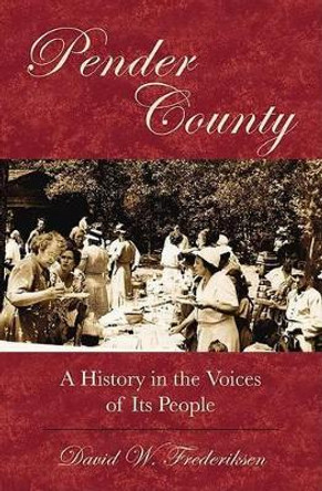 Pender County: A History in the Voices of Its People by David W Frederiksen 9781596291478