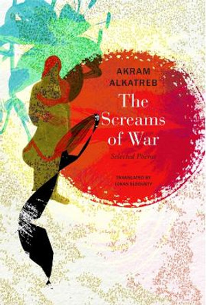 The Screams of War: Selected Poems by Akram Alkatreb 9781803093505