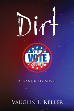 Dirt: A Frank Kelly Novel by Vaughn F Keller 9781951854119