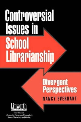 Controversial Issues in School Librarianship: Divergent Perspectives by Nancy Everhart 9781586830571