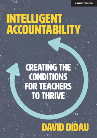 Intelligent Accountability: Creating the conditions for teachers to thrive David Didau 9781913622275