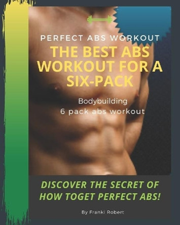 perfect abs workout The Best Abs Workout For A Six-Pack Bodybuilding 6 pack abs workout Discover The Secret of How toGet Perfect Abs! by Franki Robert 9798634930312