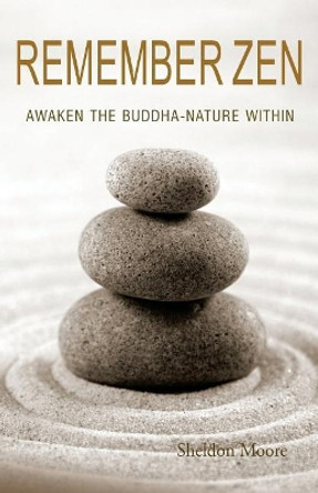 Remember Zen: Awaken the Buddha-Nature Within by Sheldon Moore 9781897530894