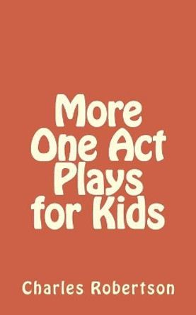 More One Act Plays for Kids by Charles Robertson 9781978141094