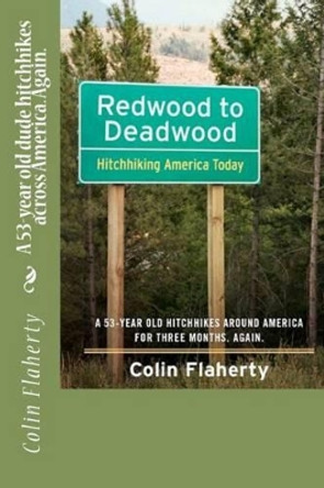 Redwood to Deadwood: A 53-year old dude hitchhikes across America. Again. by Colin Flaherty 9781477674055