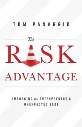 The Risk Advantage: Embracing the Entrepreneur's Unexpected Edge by Tom Panaggio 9781938416446