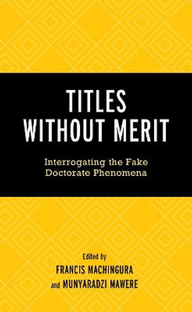 Titles Without Merit: Interrogating the Fake Doctorate Phenomena by Francis Machingura 9781666963403