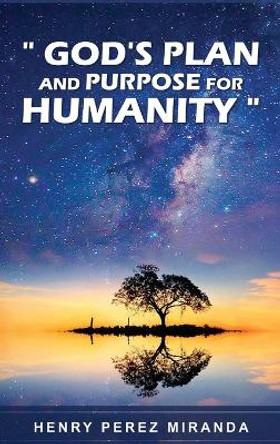 God's Plans and Purpose for Humanity by Henry Perez Miranda 9798887577135