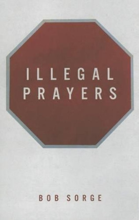 Illegal Prayers by Bob Sorge 9781937725334