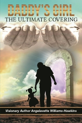 Daddy's Girl: The Ultimate Covering by Angelavette Williams- Hawkins 9781647869663