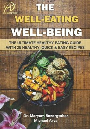 The Well Eating Well Being: The Ultimate Healthy Eating Guide with 25 Healthy, Quick, and Easy Recipes by Michael Arya 9781678538507