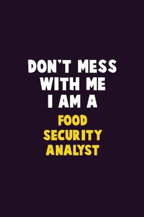 Don't Mess With Me, I Am A Food Security Analyst: 6X9 Career Pride 120 pages Writing Notebooks by Emma Loren 9781679747670