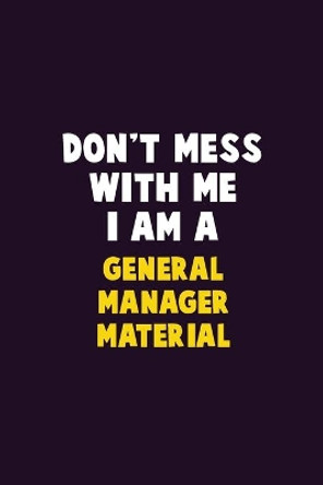Don't Mess With Me, I Am A General Manager Material: 6X9 Career Pride 120 pages Writing Notebooks by Emma Loren 9781679754975