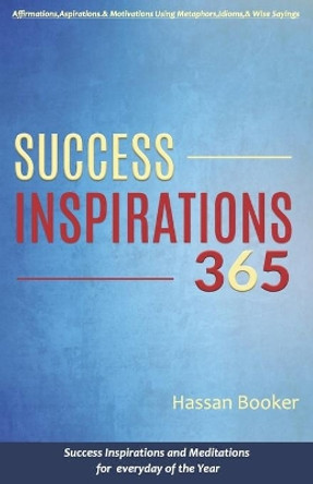 Success Inspirations 365: Success Inspirations and Meditations For Everyday Of The Year by Hassan Booker 9781677782857
