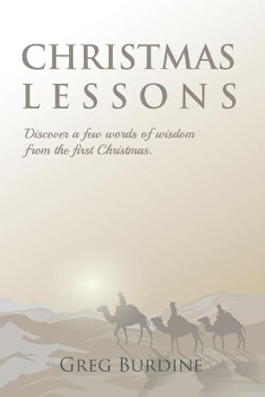 Christmas Lessons: Discover a few words of wisdom from the first Christmas by Greg Burdine 9781688006102