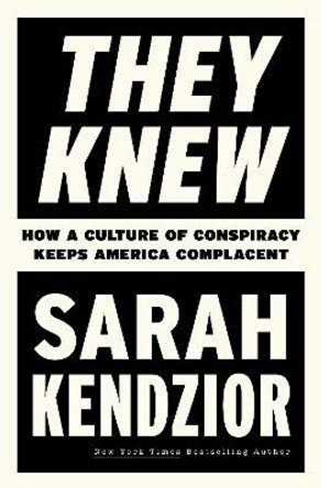 They Knew: How a Culture of Conspiracy Keeps America Complacent by Sarah Kendzior