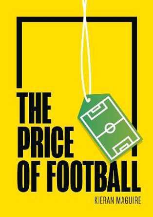 The Price of Football: Understanding Football Club Finance by Mr Kieran Maguire