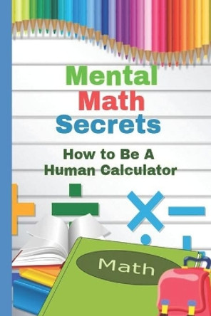 Mental Math Secrets: Hоw to Bе a Human Cаlсulаtоr by Randy Silverman 9781704125138