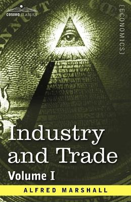Industry and Trade: Volume I by Alfred Marshall 9781596059658