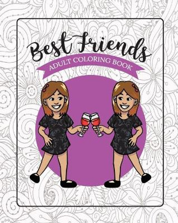 Best Friends Adult Coloring Book: Funny Best Friend Sayings and Quotes with Relaxing Patterns and Animals to Color by River Breeze Press 9781718076167