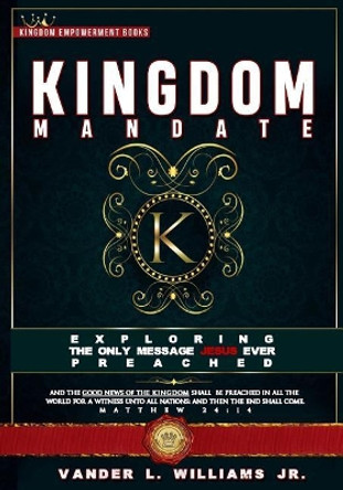 Kingdom Mandate: Exploring the Only Message Jesus Preached by Vander Williams 9781718751361