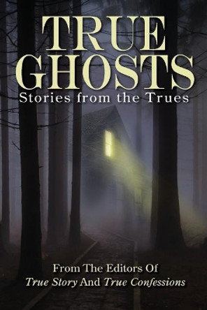 True Ghosts: Stories from the Trues by Editors of True Story and True Confessio 9781717218971