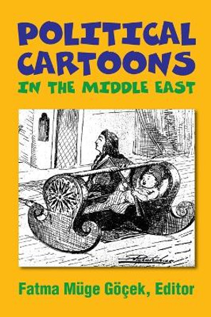 Political Cartoons in the Middle East: Cultural Representations in the Middle East by Fatma Muge Gocek 9781558761575