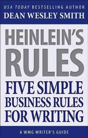 Heinlein's Rules: Five Simple Business Rules for Writing by Dean Wesley Smith 9781561467525