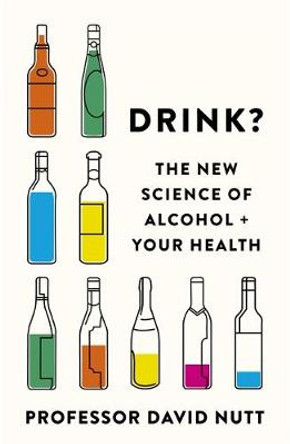 Drink?: The New Science of Alcohol and Your Health by Professor David Nutt