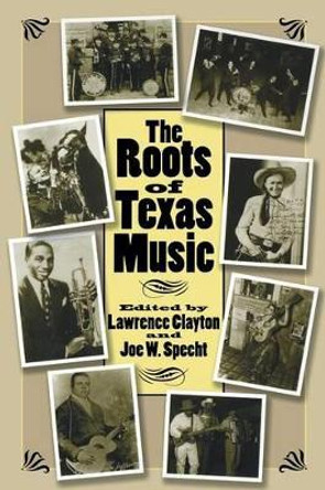 The Roots of Texas Music by Lawrence S. Clayton 9781585444922