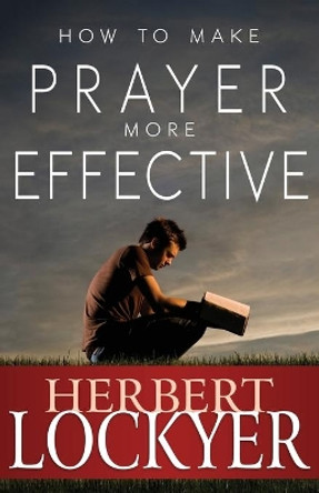 How to Make Prayer More Effective by Dr Herbert Lockyer 9781603745550