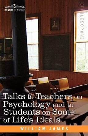 Talks to Teachers on Psychology and to Students on Some of Life S Ideals by Dr William James 9781605204482