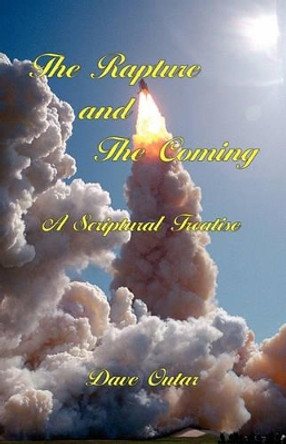 The Rapture and the Coming - A Scriptural Treatise by Dave Outar 9781608621156