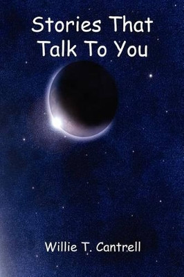 Stories That Talk to You by Willie T Cantrell 9781608623020