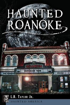 Haunted Roanoke by L. B., Jr. Taylor 9781609499433
